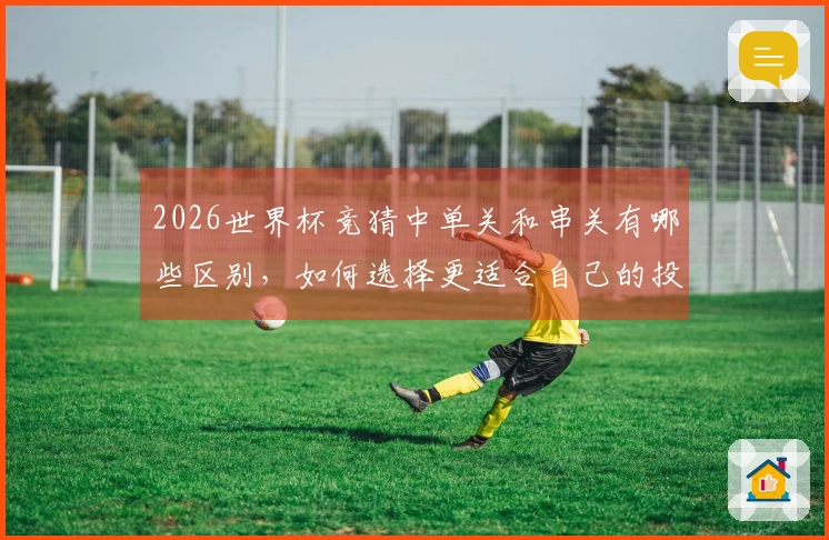 2026世界杯竞猜中单关和串关有哪些区别，如何选择更适合自己的投注方式