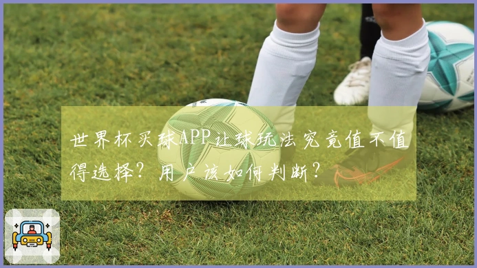世界杯买球APP让球玩法究竟值不值得选择？用户该如何判断？
